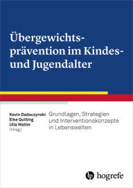 Title: Übergewichtsprävention im Kindes- und Jugendalter: Grundlagen, Strategien und Interventionskonzepte in Lebenswelten, Author: Kevin Dadaczynski
