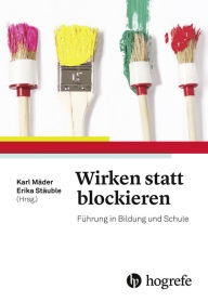 Title: Wirken statt blockieren: Führung in Bildung und Schule, Author: Karl Mäder