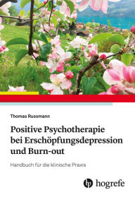 Title: Positive Psychotherapie bei Erschöpfungsdepression und Burn-out: Handbuch für die klinische Praxis, Author: Thomas Russmann