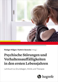 Title: Psychische Störungen und Verhaltensauffälligkeiten in den ersten Lebensjahren: Lehrbuch zu Grundlagen, Klinik und Therapie, Author: Rüdiger Kißgen