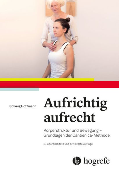 Aufrichtig aufrecht: Körperstruktur und Bewegung - Grundlagen der Cantienica-Methode