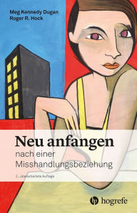 Title: Neu anfangen: nach einer Misshandlungsbeziehung, Author: Meg Kennedy Dugan