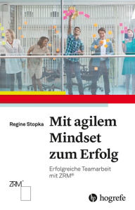 Title: Mit agilem Mindset zum Erfolg: Erfolgreiche Teamarbeit mit ZRM, Author: Regine Stopka