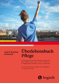 Title: Überlebensbuch Pflege: Erfolgreicher Berufseinstieg für Pflegefachfrauen und -männer, Author: Judy. E. Boychuk Duchscher