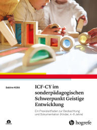 Title: ICF-CY im sonderpädagogischen Schwerpunkt Geistige Entwicklung: Ein Praxisleitfaden zur Beobachtung und Dokumentation (Kinder, 4-6 Jahre), Author: Sabine Kölbl