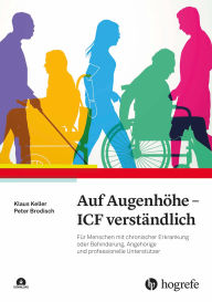 Title: Auf Augenhöhe - ICF verständlich: Für Menschen mit chronischer Erkrankung oder Behinderung, Angehörige und professionelle Unterstützer, Author: Klaus Keller