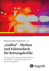 Title: Gaffen - Mythen und Faktencheck für Rettungskräfte: Zuschauendes und störendes Verhalten am Unfallort richtig einschätzen und souverän reagieren, Author: Marisa Przyrembel