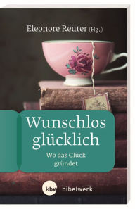 Title: Wunschlos glücklich: Wo das Glück gründet, Author: Sabine Bieberstein