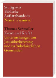 Title: Kreuz und Kraft: Literarische, sozialgeschichtliche und theologische Untersuchungen zu Jesus und Paulus, Author: Thomas Schmeller