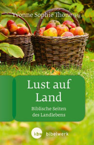 Title: Lust auf Land: Biblische Seiten des Landlebens, Author: Yvonne Sophie Thöne