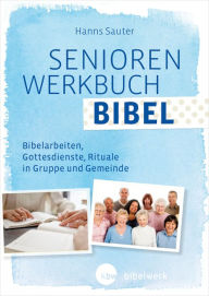Title: SeniorenWerkbuch Bibel: Bibelarbeiten, Gottesdienstgestaltung, Bausteine für Gruppen und Gemeinde, Author: Hanns Sauter