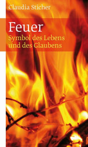 Title: Feuer: Symbol des Lebens und des Glaubens, Author: Claudia Sticher