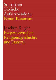 Title: Exegese zwischen Religionsgeschichte und Pastoral, Author: Joachim Kügler