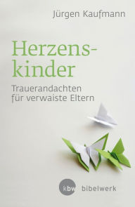 Title: Herzenskinder: Trauerandachten für verwaiste Eltern, Author: Jürgen Kaufmann