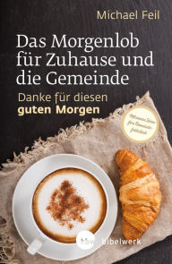 Title: Das Morgenlob für Zuhause und die Gemeinde: Danke für diesen guten Morgen, Author: Michael Feil