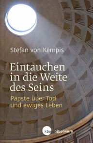 Title: Eintauchen in die Weite des Seins: Päpste über Tod und ewiges Leben, Author: Stefan von Kempis