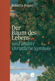 Title: Der Baum des Lebens und andere christliche Symbole, Author: Roberta Russo