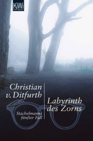 Title: Labyrinth des Zorns: Stachelmanns fünfter Fall, Author: Christian von Ditfurth