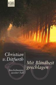 Title: Mit Blindheit geschlagen: Stachelmanns zweiter Fall, Author: Christian von Ditfurth