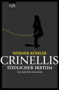 Title: Crinellis tödlicher Irrtum: Das Mädchen vom Wehr, Author: Werner Köhler