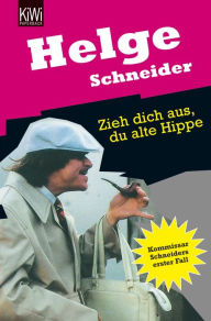 Title: Zieh dich aus, du alte Hippe: Kriminalroman, Author: Helge Schneider