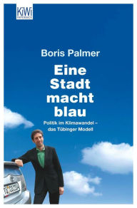 Title: Eine Stadt macht blau: Politik im Klimawandel - das Tübinger Modell, Author: Boris Palmer