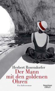 Title: Der Mann mit den goldenen Ohren: Ein Italienroman, Author: Herbert Rosendorfer