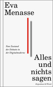 Title: Alles und nichts sagen: Vom Zustand der Debatte in der Digitalmoderne, Author: Eva Menasse