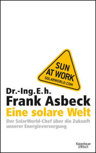 Title: Eine solare Welt: Der SolarWorld-Chef über die Zukunft unserer Engergievesorgung, Author: Frank Asbeck