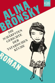 Title: Die schärfsten Gerichte der tatarischen Küche: Roman, Author: Alina Bronsky