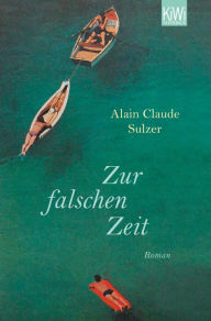 Title: Zur falschen Zeit: Roman, Author: Alain Claude Sulzer