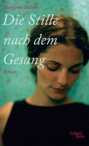 Title: Die Stille nach dem Gesang: Roman, Author: Katharina Döbler