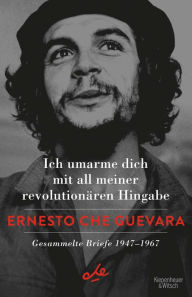 Title: Ich umarme dich mit all meiner revolutionären Hingabe: Gesammelte Briefe 1947-1967, Author: Ernesto Che Guevara