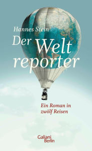 Title: Der Weltreporter: Ein Roman in zwölf Reisen, Author: Hannes Stein