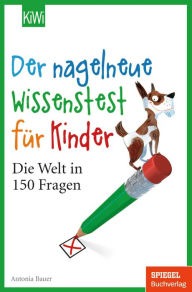 Title: Der nagelneue Wissenstest für Kinder: Die Welt in 150 Fragen, Author: Antonia Bauer
