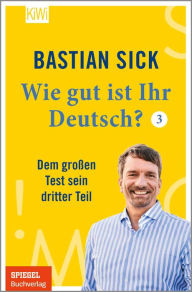 Title: Wie gut ist Ihr Deutsch? 3: Dem großen Test sein dritter Teil, Author: Bastian Sick