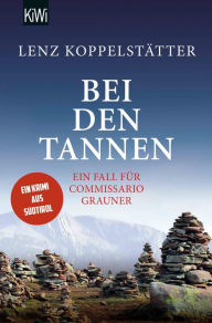 Title: Bei den Tannen: Ein Fall für Commissario Grauner Ein Krimi aus Südtirol, Author: Lenz Koppelstätter