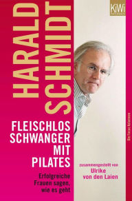 Title: Fleischlos schwanger mit Pilates: Erfolgreiche Frauen sagen wie es geht. Zusammengestellt von Ulrike von den Laien. Die Focus Kolumnen, Author: Harald Schmidt