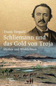 Title: Schliemann und das Gold von Troja: Mythos und Wirklichkeit, Author: Frank Vorpahl