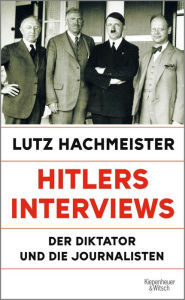 Title: Hitlers Interviews: Der Diktator und die Journalisten, Author: Lutz Hachmeister
