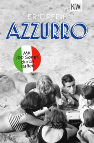 Title: Azzurro: Mit 100 Songs durch Italien »Eric Pfeil erzählt beiläufig die italienische Musikgeschichte seit der Nachkriegszeit.« NDR Kultur, Author: Eric Pfeil