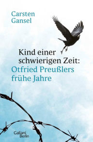 Title: Kind einer schwierigen Zeit: Otfried Preußlers frühe Jahre, Author: Carsten Gansel