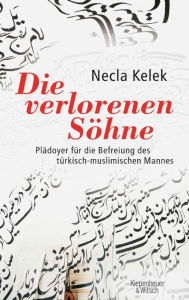 Title: Die verlorenen Söhne: Plädoyer für die Befreiung des türkisch-muslimischen Mannes, Author: Necla Kelek