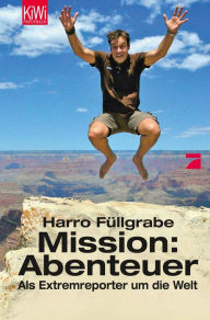 Title: Mission: Abenteuer: Als Extremreporter um die Welt, Author: Harro Füllgrabe