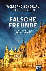 Title: Falsche Freunde: Commissario Morello ermittelt in Venedig, Author: Wolfgang Schorlau