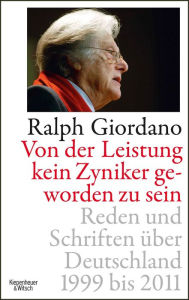 Title: Von der Leistung kein Zyniker geworden zu sein: Reden und Schriften über Deutschland 1999 bis 2011, Author: Ralph Giordano