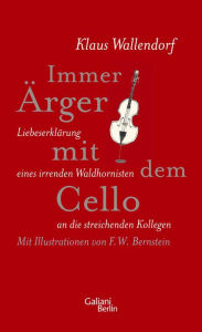 Title: Immer Ärger mit dem Cello: Liebeserklärung eines irrenden Waldhornisten an die streichenden Kollegen, Author: Klaus Wallendorf