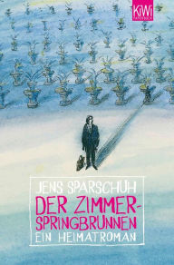 Title: Der Zimmerspringbrunnen: Ein Heimatroman, Author: Jens Sparschuh