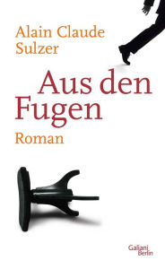 Title: Aus den Fugen: Roman, Author: Alain Claude Sulzer