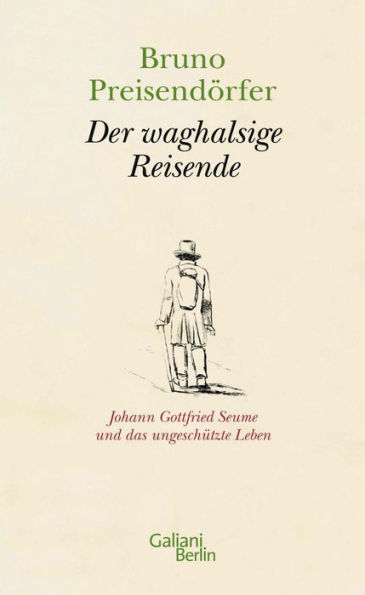 Der waghalsige Reisende: Johann Gottfried Seume und das ungeschützte Leben